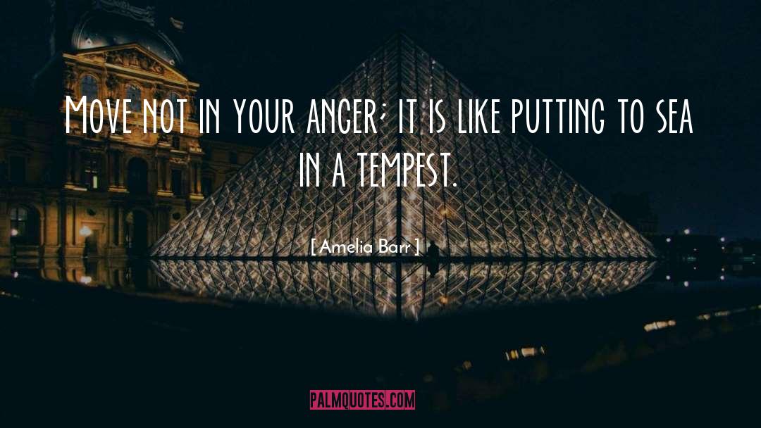 Amelia Barr Quotes: Move not in your anger;