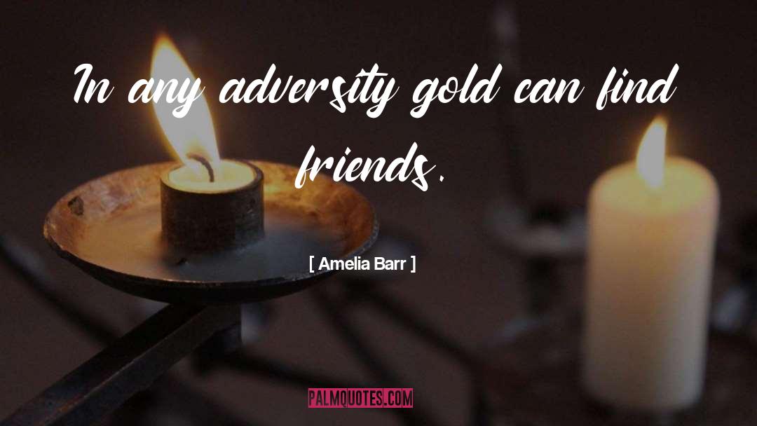 Amelia Barr Quotes: In any adversity gold can