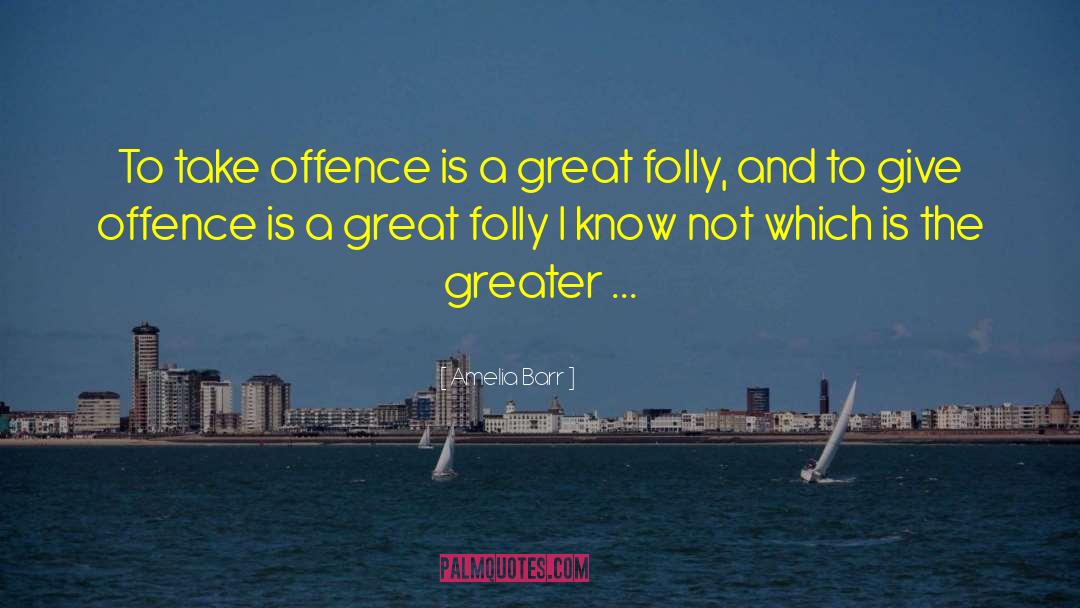 Amelia Barr Quotes: To take offence is a