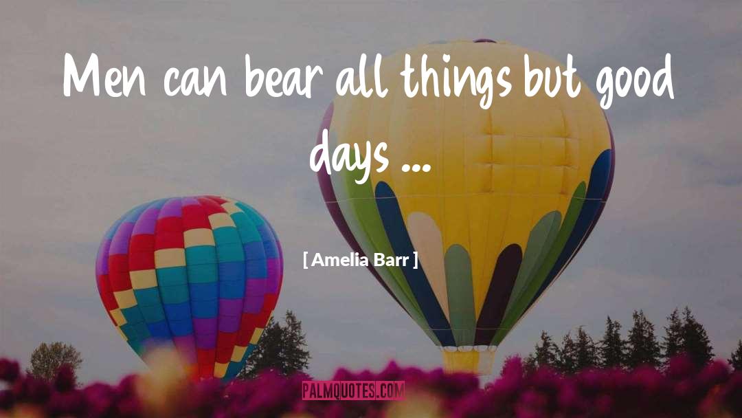 Amelia Barr Quotes: Men can bear all things