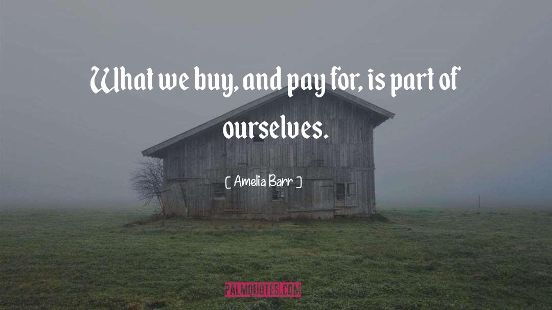 Amelia Barr Quotes: What we buy, and pay