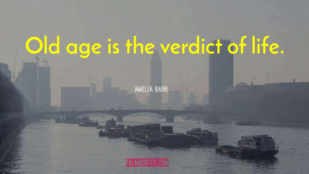 Amelia Barr Quotes: Old age is the verdict
