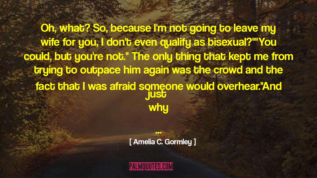 Amelia C. Gormley Quotes: Oh, what? So, because I'm