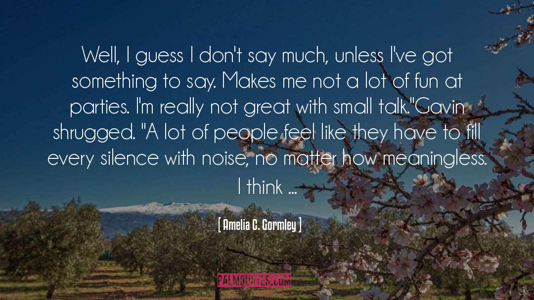 Amelia C. Gormley Quotes: Well, I guess I don't