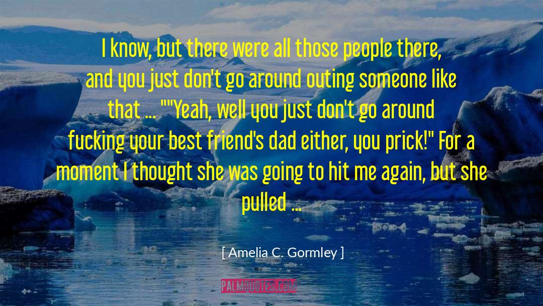 Amelia C. Gormley Quotes: I know, but there were