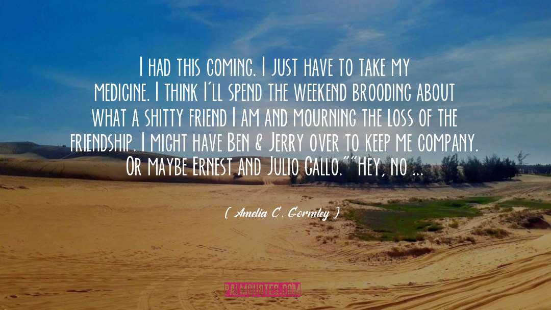 Amelia C. Gormley Quotes: I had this coming. I
