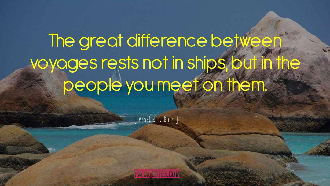 Amelia E. Barr Quotes: The great difference between voyages