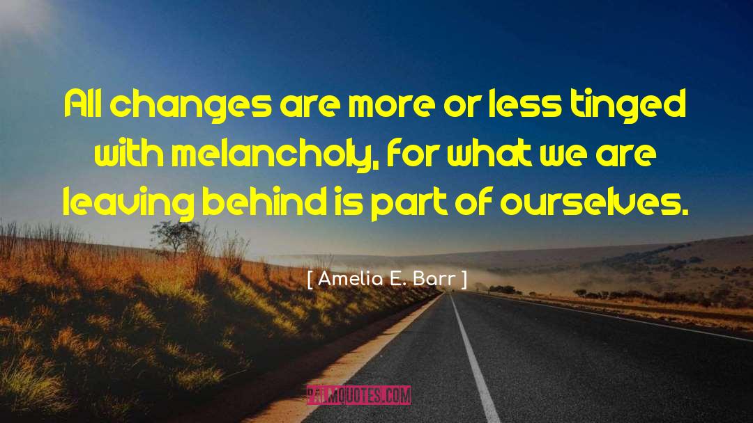 Amelia E. Barr Quotes: All changes are more or