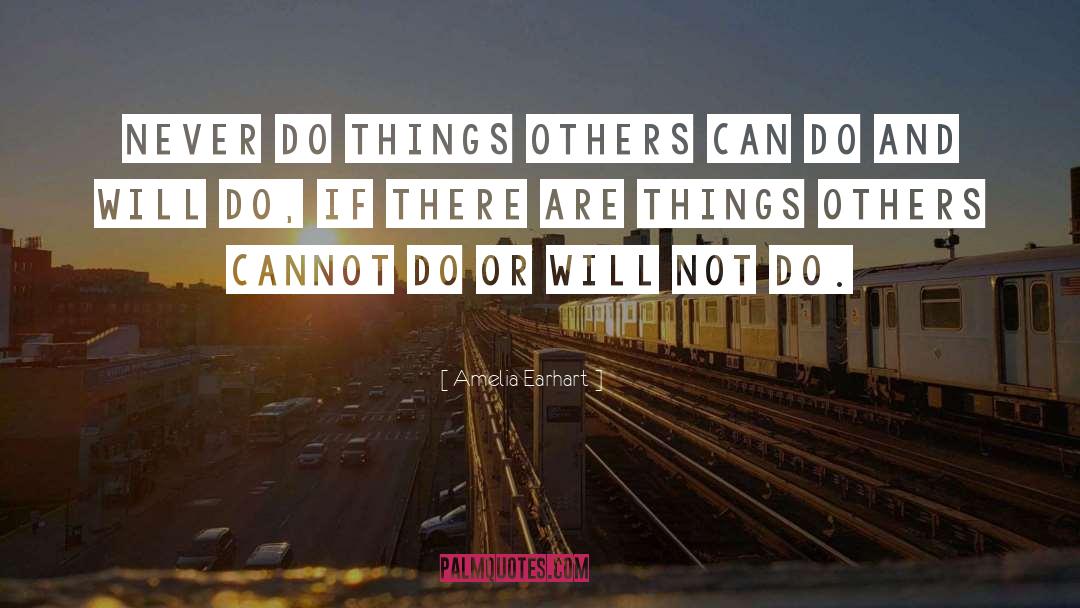 Amelia Earhart Quotes: Never do things others can