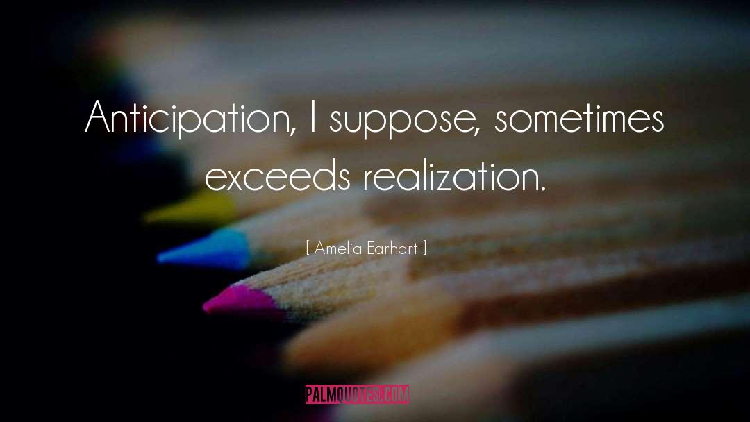 Amelia Earhart Quotes: Anticipation, I suppose, sometimes exceeds