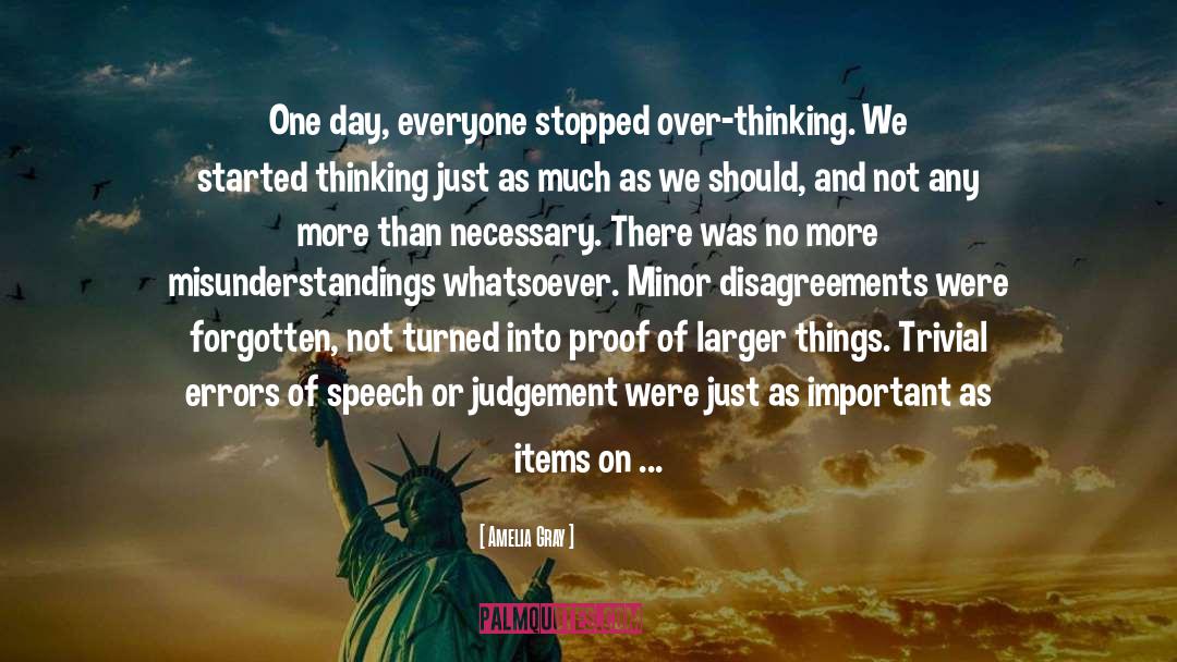 Amelia Gray Quotes: One day, everyone stopped over-thinking.