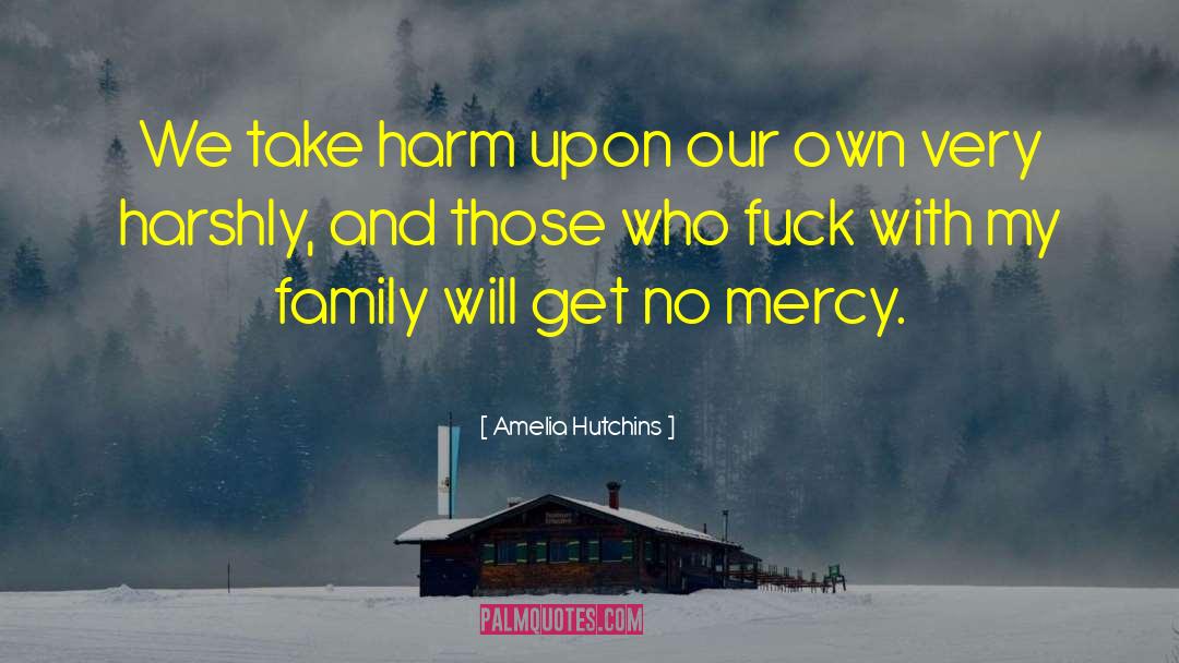 Amelia Hutchins Quotes: We take harm upon our