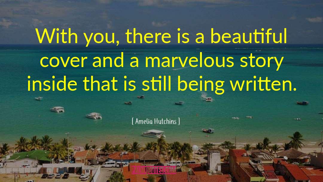 Amelia Hutchins Quotes: With you, there is a