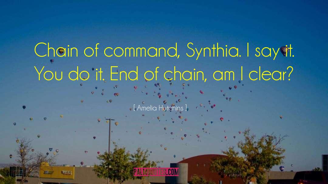 Amelia Hutchins Quotes: Chain of command, Synthia. I