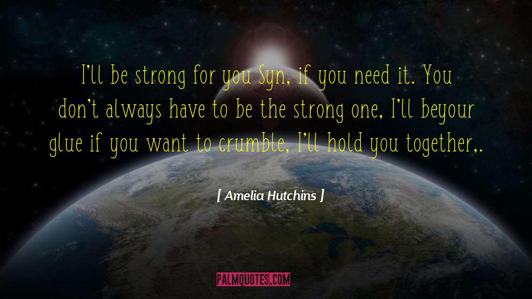 Amelia Hutchins Quotes: I'll be strong for you