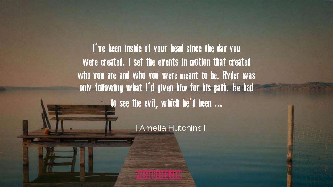 Amelia Hutchins Quotes: I've been inside of your