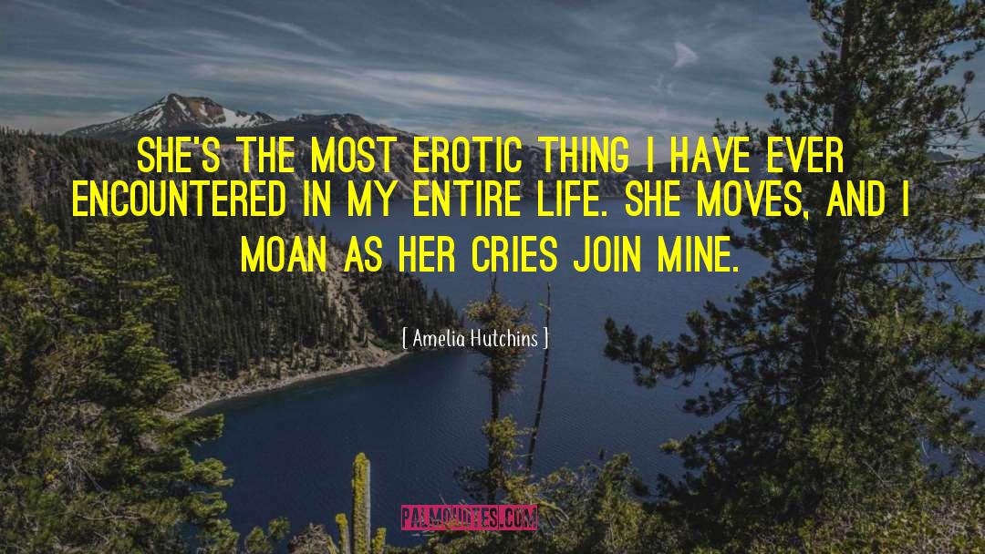 Amelia Hutchins Quotes: She's the most erotic thing