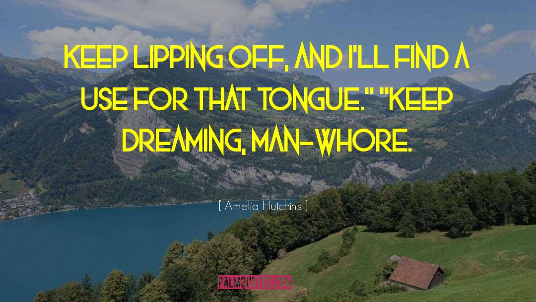 Amelia Hutchins Quotes: Keep lipping off, and I'll