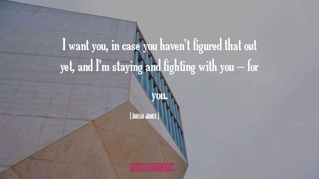 Amelia James Quotes: I want you, in case