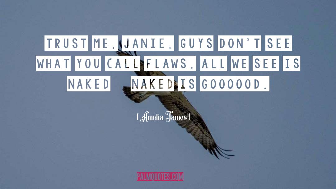 Amelia James Quotes: Trust me, Janie, guys don't