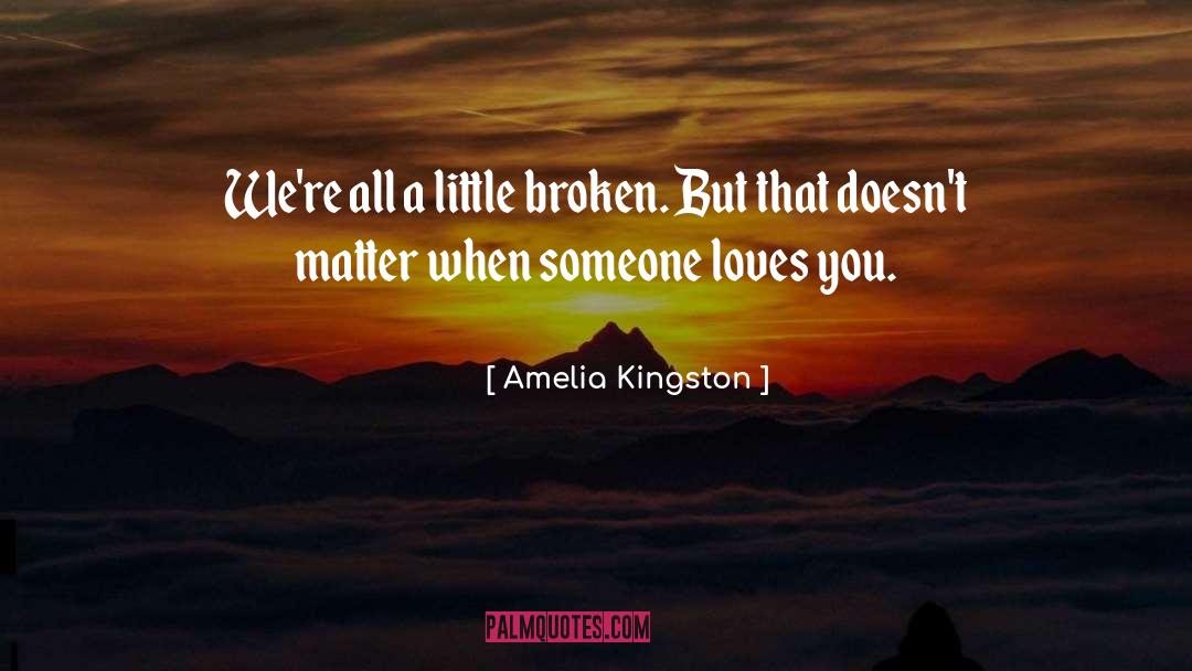 Amelia Kingston Quotes: We're all a little broken.