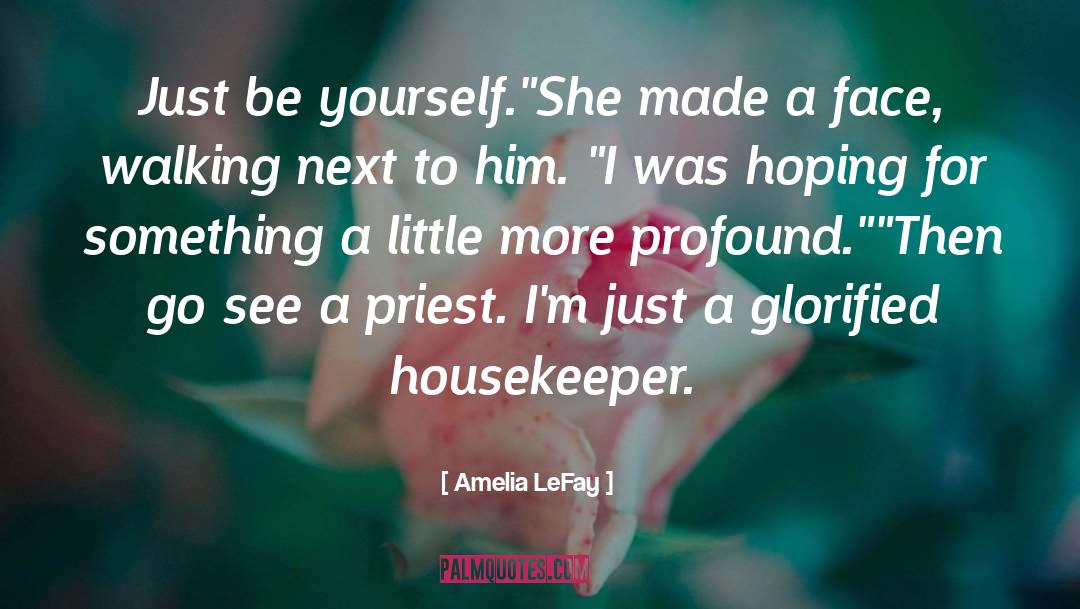 Amelia LeFay Quotes: Just be yourself.