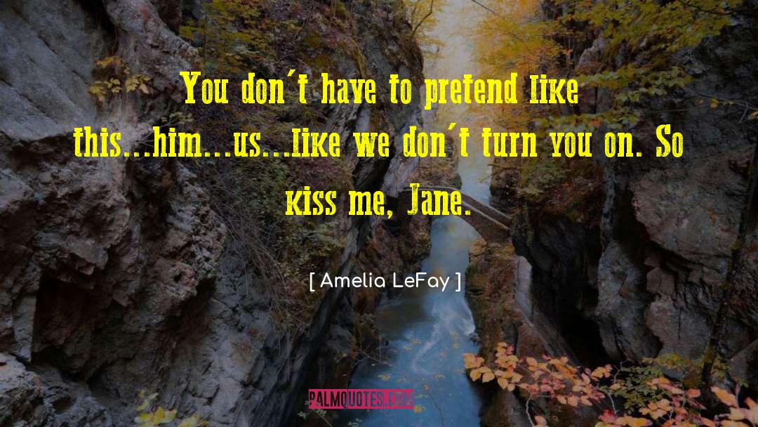 Amelia LeFay Quotes: You don't have to pretend