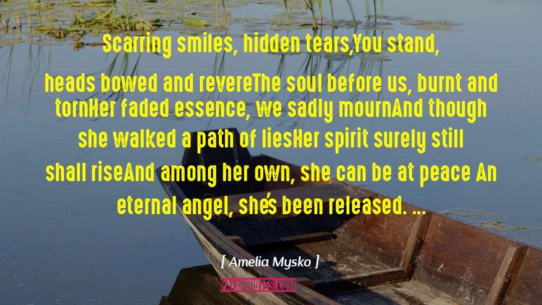 Amelia Mysko Quotes: Scarring smiles, hidden tears,<br>You stand,