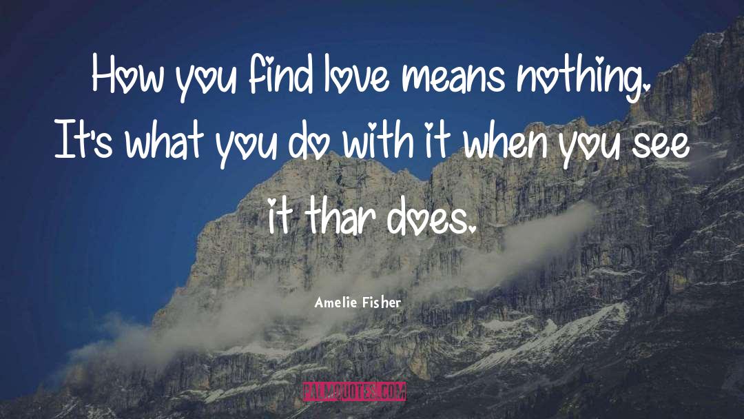 Amelie Fisher Quotes: How you find love means