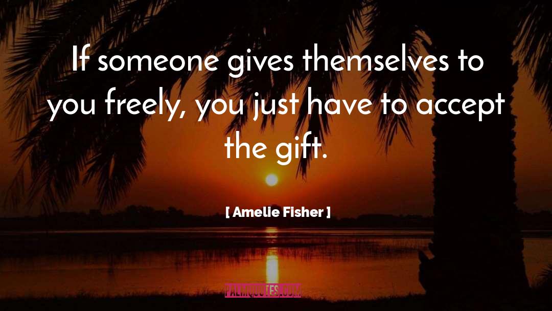 Amelie Fisher Quotes: If someone gives themselves to