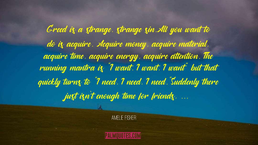 Amelie Fisher Quotes: Greed is a strange, strange