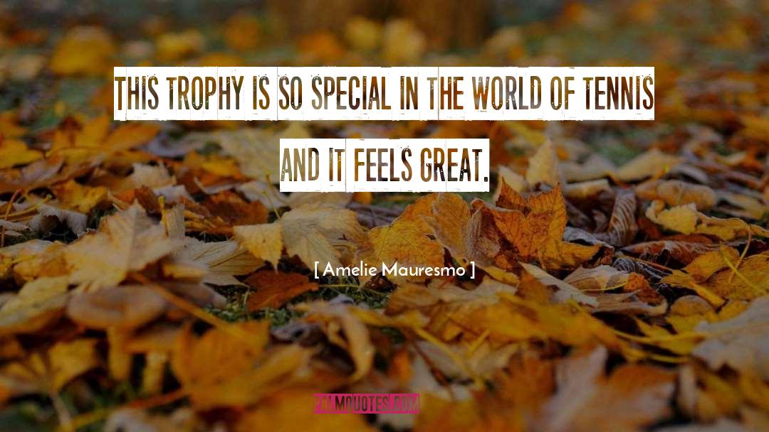 Amelie Mauresmo Quotes: This trophy is so special