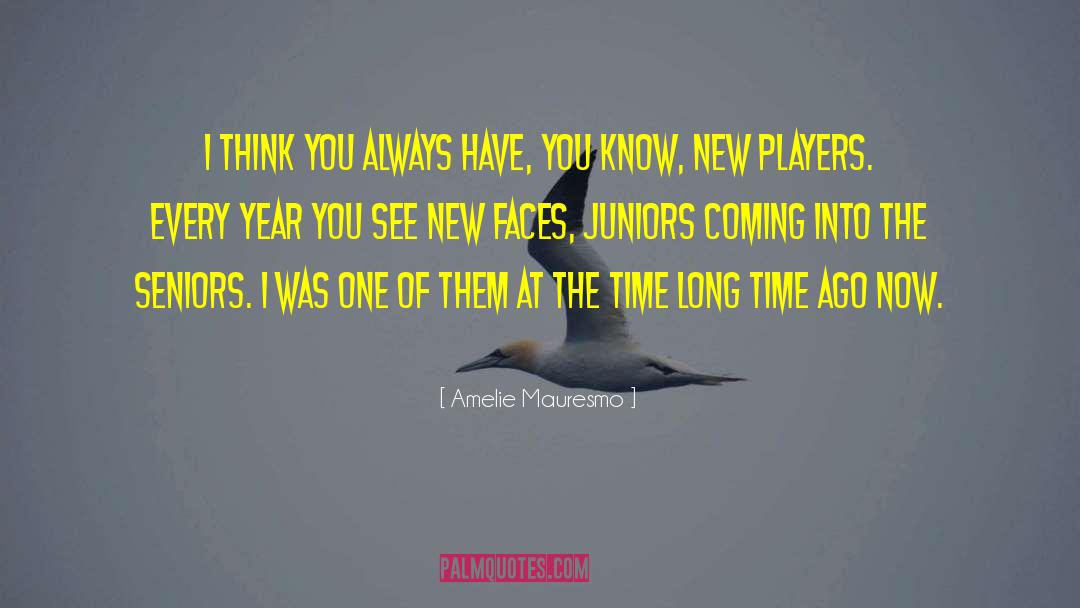 Amelie Mauresmo Quotes: I think you always have,