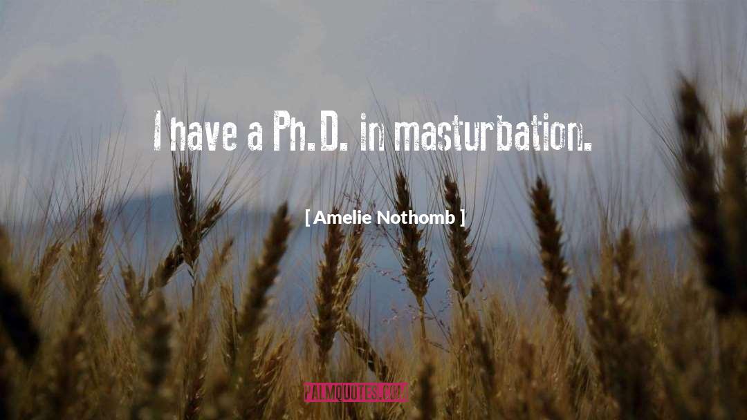 Amelie Nothomb Quotes: I have a Ph.D. in