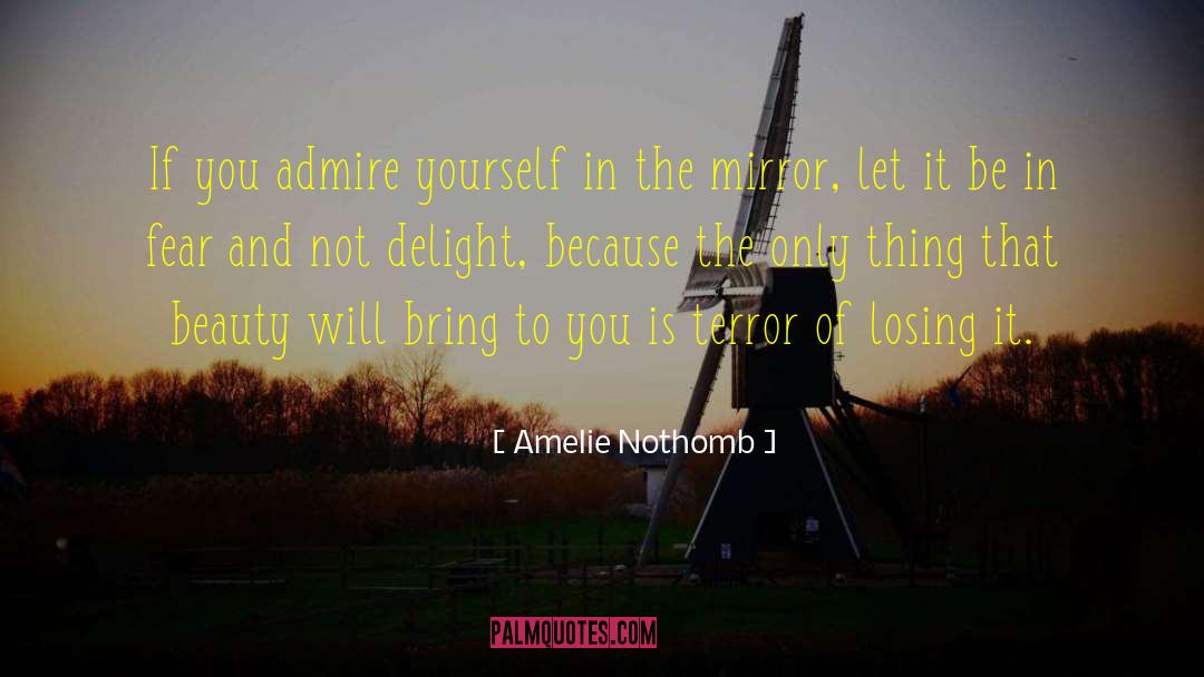 Amelie Nothomb Quotes: If you admire yourself in