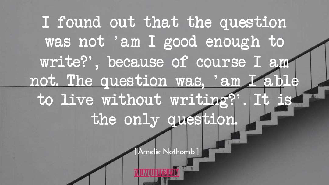 Amelie Nothomb Quotes: I found out that the