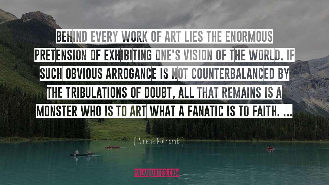Amelie Nothomb Quotes: Behind every work of art