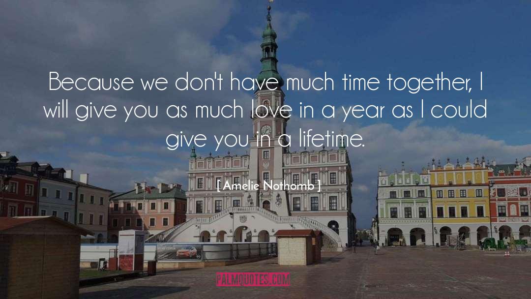 Amelie Nothomb Quotes: Because we don't have much