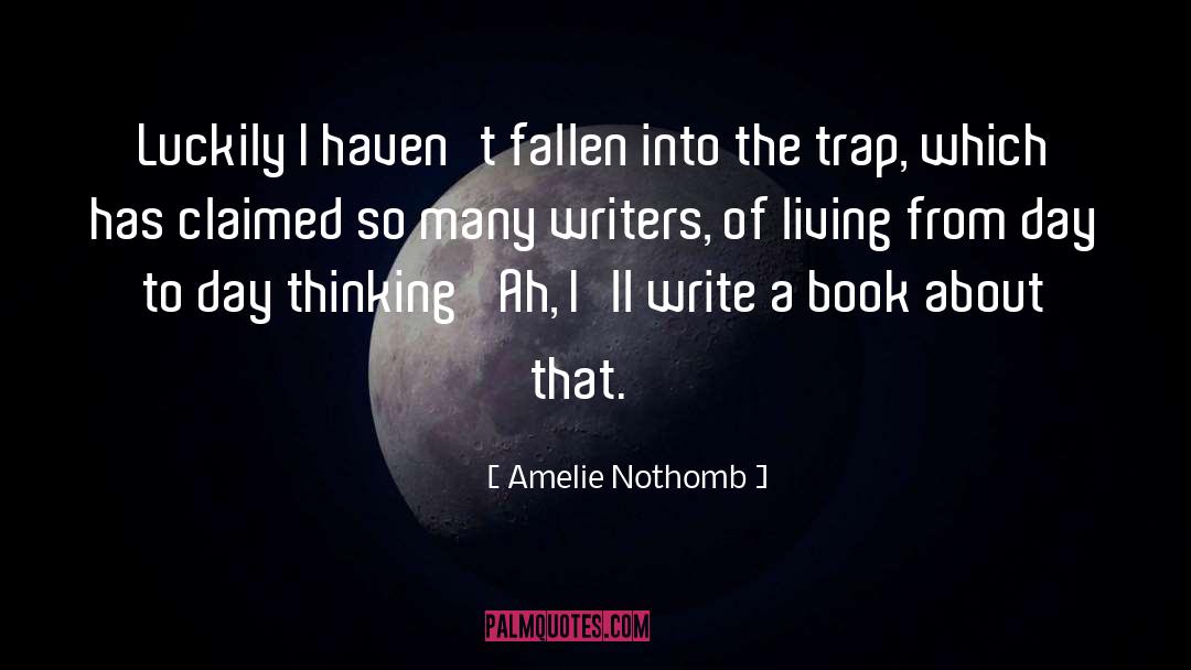 Amelie Nothomb Quotes: Luckily I haven't fallen into