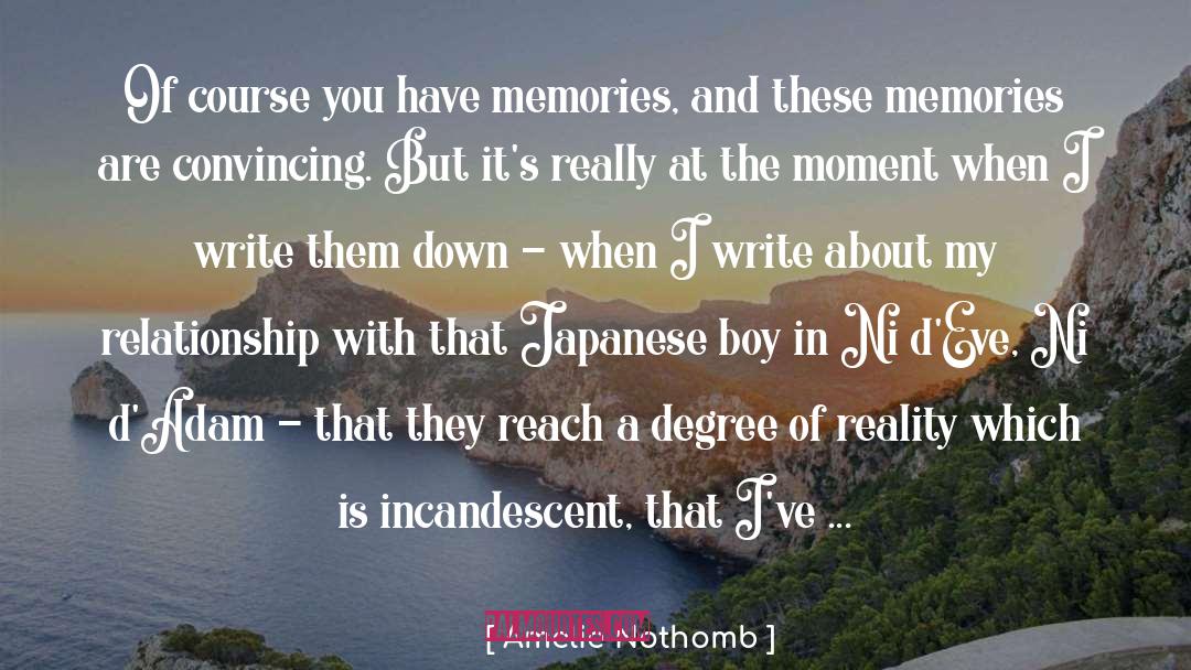 Amelie Nothomb Quotes: Of course you have memories,