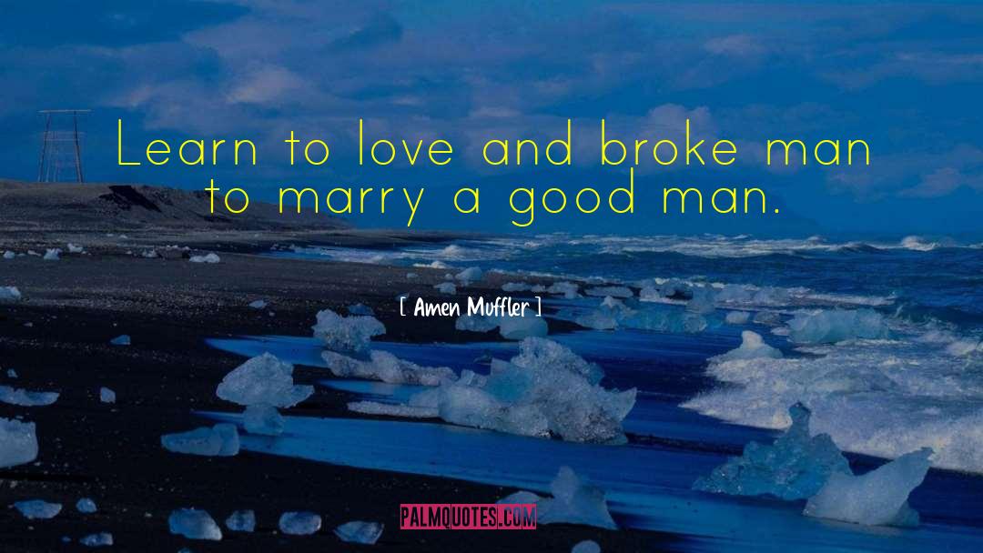 Amen Muffler Quotes: Learn to love and broke