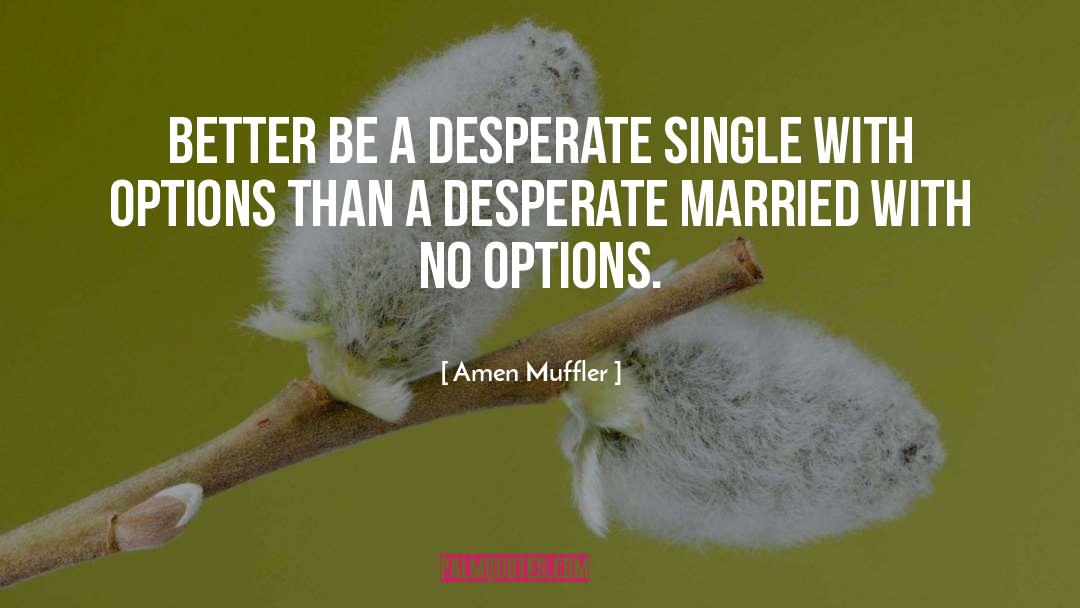 Amen Muffler Quotes: Better be a desperate single