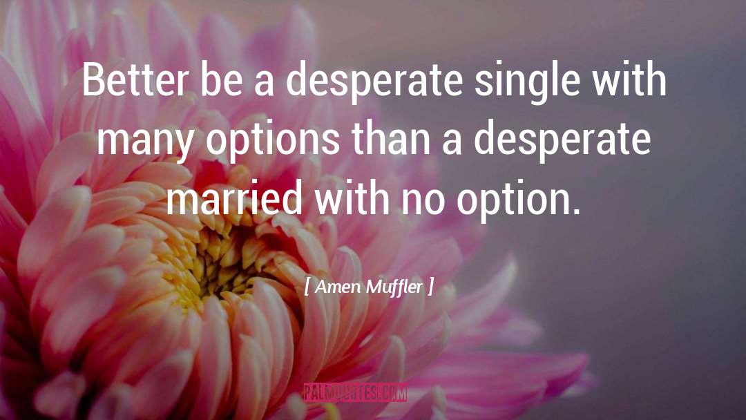 Amen Muffler Quotes: Better be a desperate single