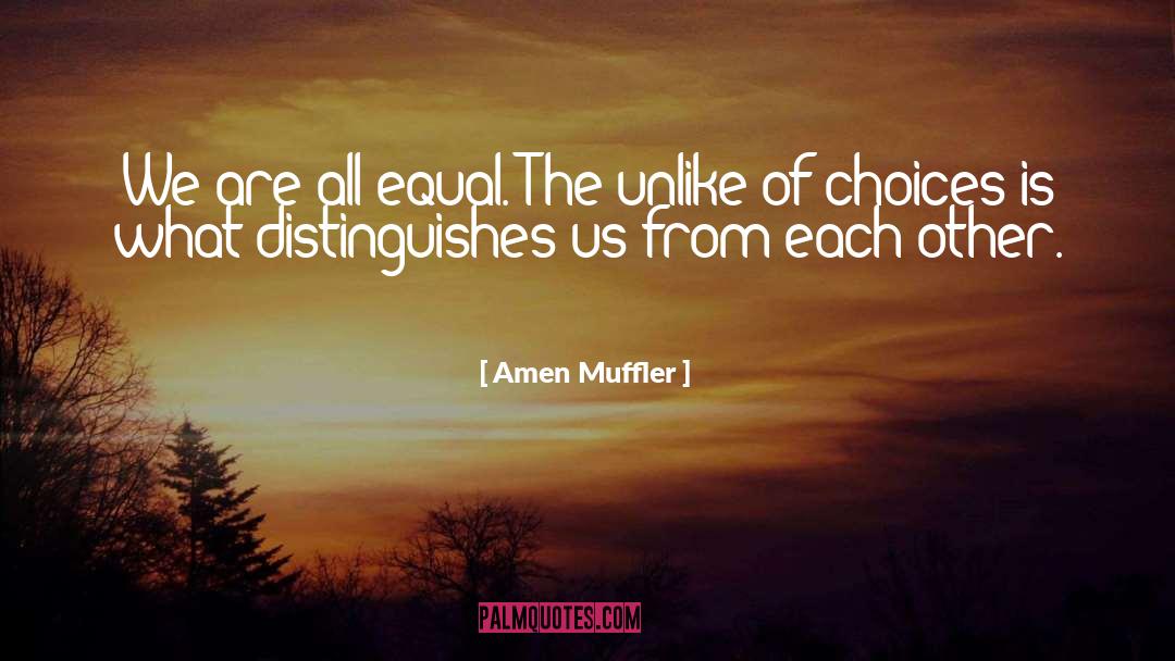 Amen Muffler Quotes: We are all equal. The