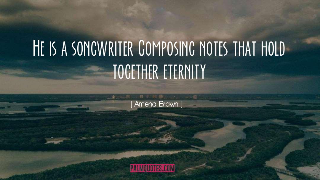 Amena Brown Quotes: He is a songwriter Composing