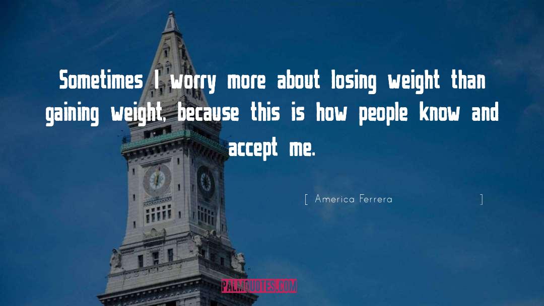 America Ferrera Quotes: Sometimes I worry more about