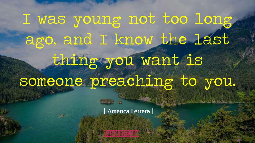 America Ferrera Quotes: I was young not too