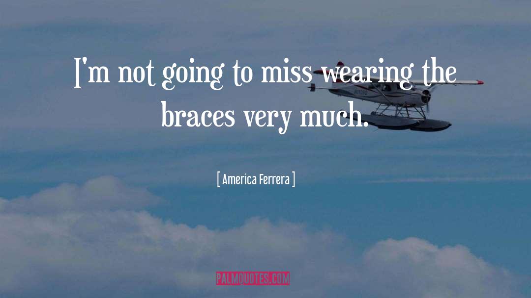 America Ferrera Quotes: I'm not going to miss