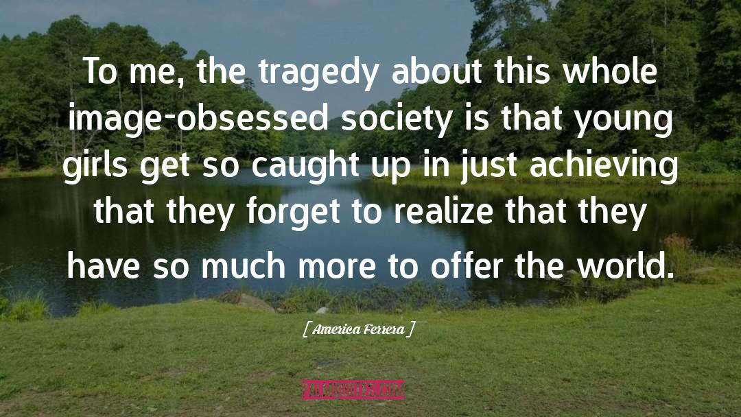 America Ferrera Quotes: To me, the tragedy about