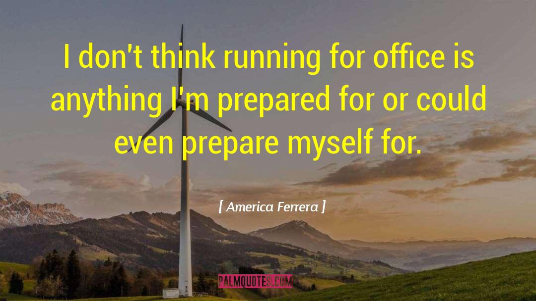 America Ferrera Quotes: I don't think running for